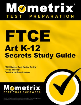 FTCE Art K-12 Secrets Study Guide: FTCE Test Review for the Florida Teacher Certification Examinations by Ftce Exam Secrets Test Prep