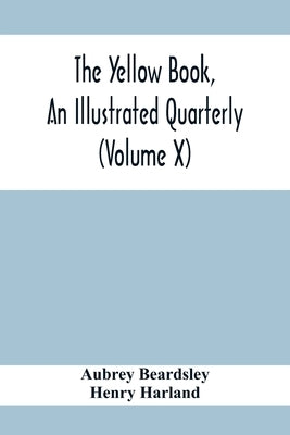 The Yellow Book, An Illustrated Quarterly (Volume X) by Beardsley, Aubrey