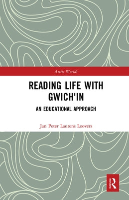 Reading Life with Gwich'in: An Educational Approach by Loovers, Jan Peter Laurens