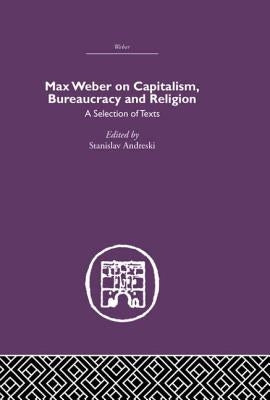Max Weber on Capitalism, Bureaucracy and Religion by Andreski, Stanislav