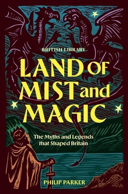 Land of Mist and Magic: The Myths and Legends That Shaped Britain by Parker, Philip