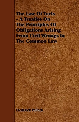 The Law of Torts - A Treatise on the Principles of Obligations Arising from Civil Wrongs in the Common Law by Pollock, Frederick