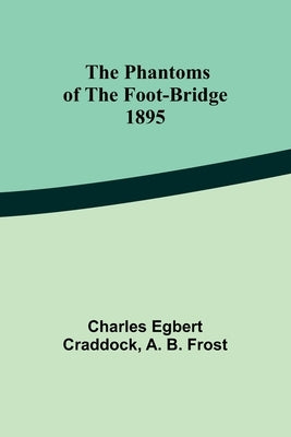 The phantoms of the foot-bridge;1895 by Craddock, Charles Egbert