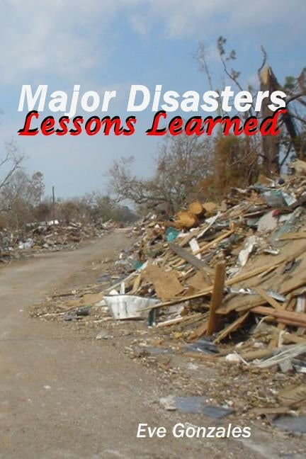 Major Disasters - Lessons Learned by Gonzales, Eve