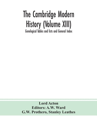 The Cambridge modern history (Volume XIII) Genelogical Tables and lists and General Index by Acton, Lord