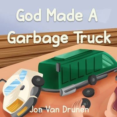 God Made a Garbage Truck by Van Drunen, Jonathan