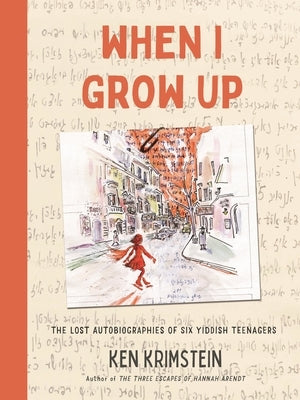 When I Grow Up: The Lost Autobiographies of Six Yiddish Teenagers by Krimstein, Ken