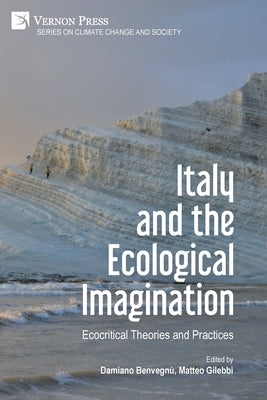 Italy and the Ecological Imagination: Ecocritical Theories and Practices by Benvegnù, Damiano