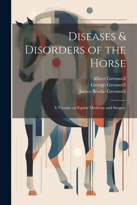 Diseases & Disorders of the Horse: A Treatise on Equine Medicine and Surgery by Gresswell, Albert