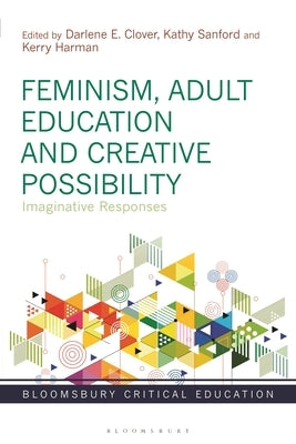 Feminism, Adult Education and Creative Possibility: Imaginative Responses by Clover, Darlene E.