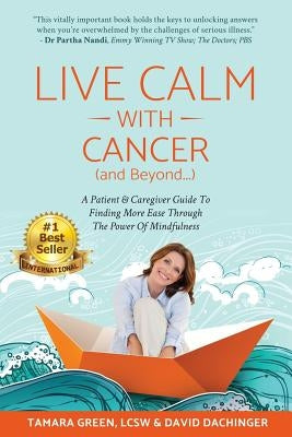 Live Calm with Cancer (and Beyond...): A Patient & Caregiver Guide To Finding More Ease Through The Power of Mindfulness by Dachinger, David