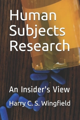 Human Subjects Research: An Insider's View by Wingfield Cip, Harry C. S.