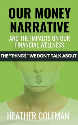 Our Money Narrative and the Impacts on Our Financial Wellness by Coleman, Heather