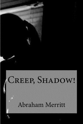 Creep, Shadow! by Merritt, Abraham