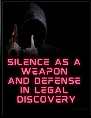 Silence as a Weapon and a Defense in Legal Discovery: Form #05.021 by Defense Ministry, Sovereignty Educati