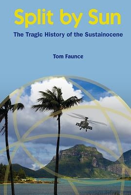 Split by Sun: The Tragic History of the Sustainocene by Faunce, Thomas