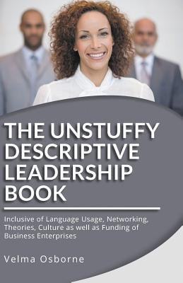 The Unstuffy Descriptive Leadership Book - Revised Edition: Inclusive of Language Usage, Networking, Theories, Culture as well as Funding of Business by Osborne, Velma