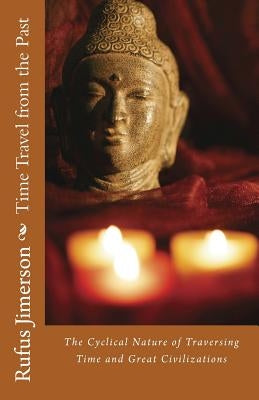 Time Travel from the Past: The Cyclical Nature of Traversing Time and Great Civilizations by Jimerson, Rufus O.