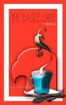 The Eagle Café: 1953 by Christman, Philip