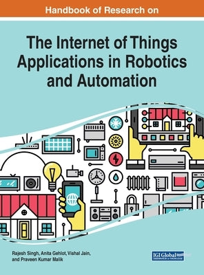 Handbook of Research on the Internet of Things Applications in Robotics and Automation by Singh, Rajesh