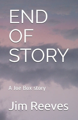 End of Story: A Joe Box story by Reeves, Jim