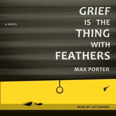 Grief Is the Thing with Feathers by Porter, Max