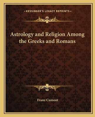 Astrology and Religion Among the Greeks and Romans by Cumont, Franz