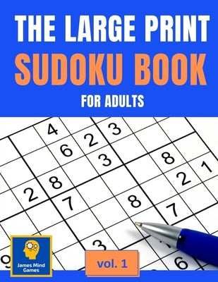 The Large Print Sudoku Book for Adults: 104 Sudoku Puzzles with Solutions. One Puzzle per Page, Easy to Medium. The Right Way to Relax and Keep Your M by Mind, James