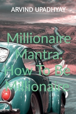 Millionaire Mantra: How To Be Millionaire by Upadhyay, Arvind