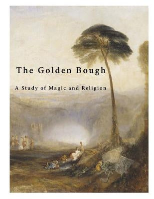 The Golden Bough: A Study of Magic and Religion by Sir Frazer, James George