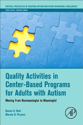 Quality Activities in Center-Based Programs for Adults with Autism: Moving from Nonmeaningful to Meaningful by Reid, Dennis H.