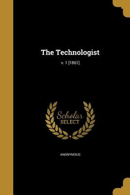 The Technologist; v. 1 [1861] by Anonymous