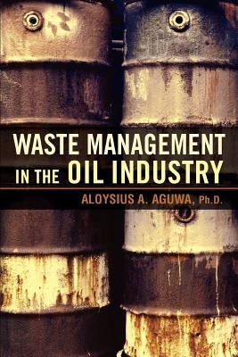 Waste Management in the Oil Industry by Aguwa, Aloysius A.