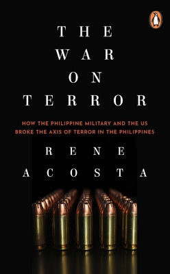 The War on Terror: How the Philippine Military and the Us Broke the Axis of Terror in the Philippines by Acosta, Rene