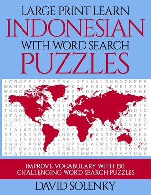 Large Print Learn Indonesian with Word Search Puzzles: Learn Indonesian Language Vocabulary with Challenging Easy to Read Word Find Puzzles by Solenky, David