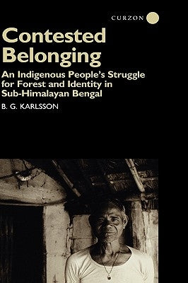 Contested Belonging: An Indigenous People's Struggle for Forest and Identity in Sub-Himalayan Bengal by Karlsson, Bengt G.