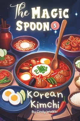 The Magic spoon Episode 5: Korean Kimchi: Special Asian Food for Kids, Princess Bedtime Stories Book by Walker, Cindy