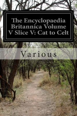 The Encyclopaedia Britannica Volume V Slice V: Cat to Celt by Various