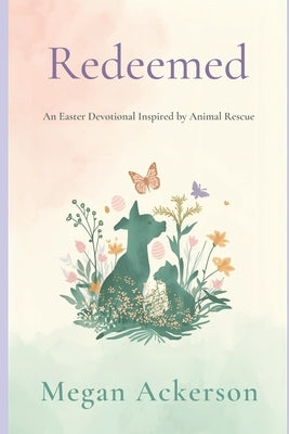 Redeemed: An Easter Devotional Inspired by Animal Rescue by Ackerson, Megan