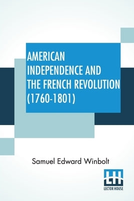 American Independence And The French Revolution (1760-1801): Compiled By S. E. Winbolt, M.A.; Edited By S. E. Winbolt And Kenneth Bell by Winbolt, Samuel Edward