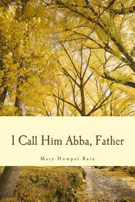 I Call Him Abba, Father by Bain, Mary Humpal