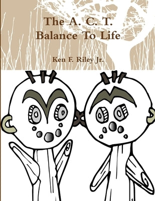 The A C T Balance To Life by Riley, Ken F., Jr.