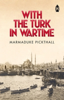 With The Turk in Wartime by Pickthall, Marmaduke