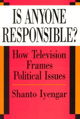 Is Anyone Responsible?: How Television Frames Political Issues by Iyengar, Shanto