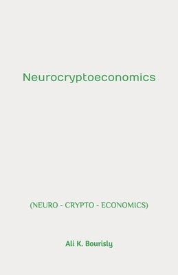 Neurocryptoeconomics by Bourisly, Ali K.