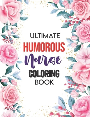 Ultimate Humorous Nurse Coloring Book: A Humorous Swear Word Coloring Book for Adults Nurse 52 Unique Coloring Pages With Strong Phrases of Specially by Publishing, Yellowdot