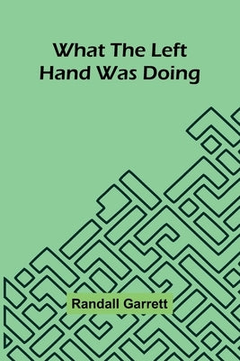 What The Left Hand Was Doing by Randall Garrett