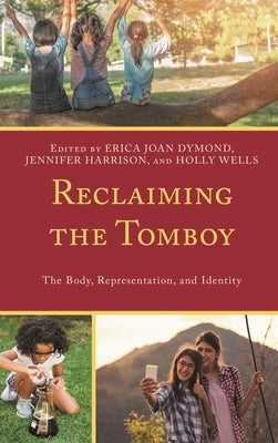 Reclaiming the Tomboy: The Body, Representation, and Identity by Deboeck, Lynn