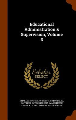 Educational Administration & Supervision, Volume 3 by Johnston, Charles Hughes