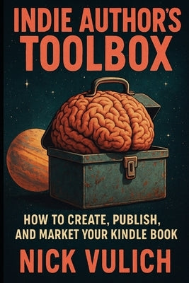 Indie Author's Toolbox: How to create, publish, and market your Kindle book by Vulich, Nick